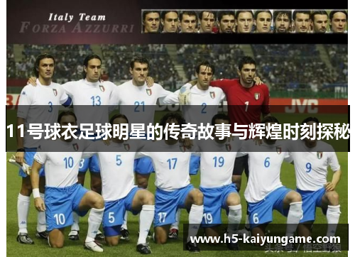 11号球衣足球明星的传奇故事与辉煌时刻探秘