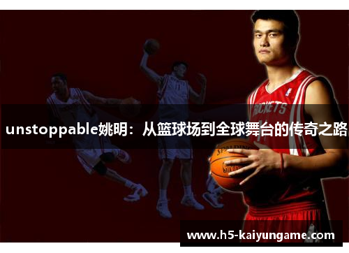  unstoppable姚明：从篮球场到全球舞台的传奇之路