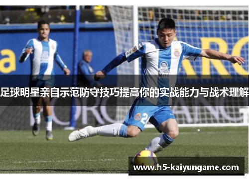 足球明星亲自示范防守技巧提高你的实战能力与战术理解