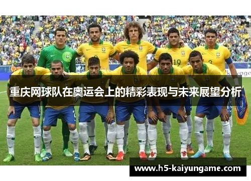 重庆网球队在奥运会上的精彩表现与未来展望分析