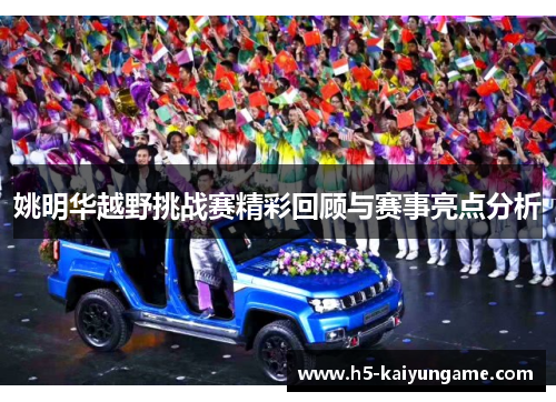 姚明华越野挑战赛精彩回顾与赛事亮点分析