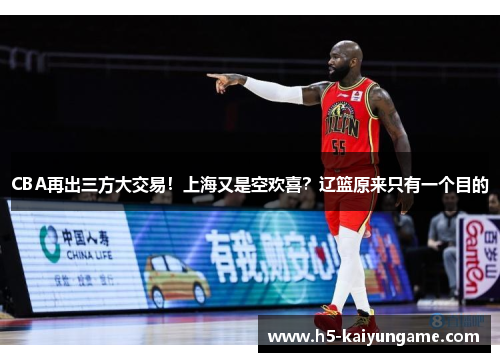 CBA再出三方大交易！上海又是空欢喜？辽篮原来只有一个目的
