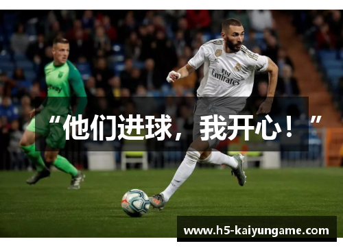 “他们进球，我开心！”