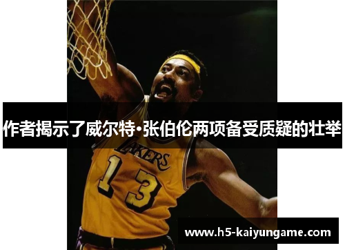 作者揭示了威尔特·张伯伦两项备受质疑的壮举