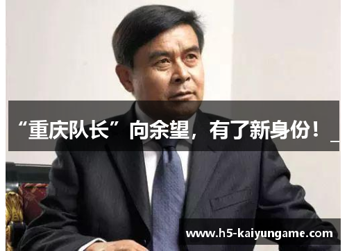 “重庆队长”向余望，有了新身份！_1